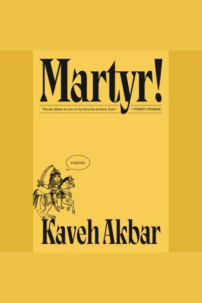 Martyr! / Kaveh Akbar.