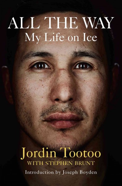 All the way : my life on ice / Jordin Tootoo with Stephen Brunt ; introduction by Joseph Boyden.