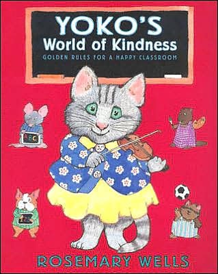 Yoko's world of kindness : golden rules for a happy classroom / Rosemary Wells ; interior illustrations by John Nez and Jody Wheeler.