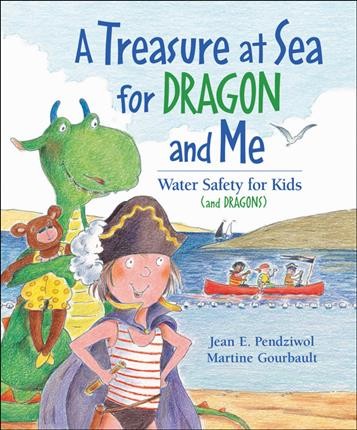 A treasure at sea for dragon and me : water safety for kids (and dragons) / written by Jean Pendziwol ; illustrated by Martine Gourbault.