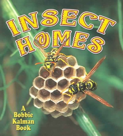 Insect homes / Bobbie Kalman & John Crossingham.