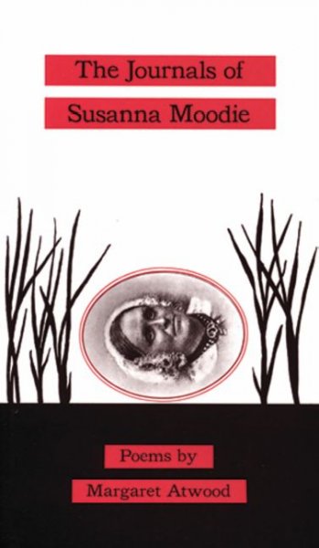 The journals of Susanna Moodie / poems by Margaret Atwood.