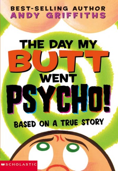 The day my butt went psycho! : based on a true story / Andy Griffiths.