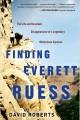 Finding Everett Ruess the life and unsolved disappearance of a legendary wilderness explorer  Cover Image