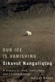 Our ice is vanishing = Sikuvut nunguliqtuq : a history of Inuit, newcomers, and climate change  Cover Image