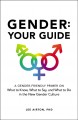 Gender : your guide : a gender-friendly primer on what to know, what to say, and what to do in the new gender culture  Cover Image