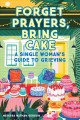 Go to record Forget prayers, bring cake : a single woman's guide to gri...