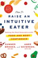 How to raise an intuitive eater : raising the next generation with food and body confidence  Cover Image