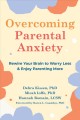 Overcoming parental anxiety : rewire your brain to worry less & enjoy parenting more  Cover Image