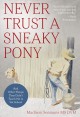 Never trust a sneaky pony : and other things they didn't teach me in vet school  Cover Image