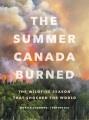 The summer Canada burned : the wildfire season that shocked the world  Cover Image