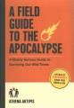 A field guide to the apocalypse : a mostly serious guide to surviving our wild times  Cover Image